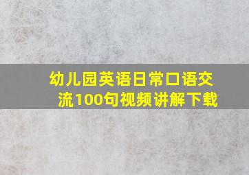 幼儿园英语日常口语交流100句视频讲解下载