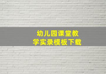 幼儿园课堂教学实录模板下载