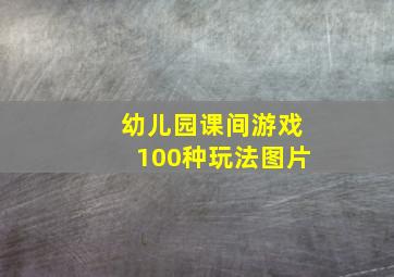 幼儿园课间游戏100种玩法图片