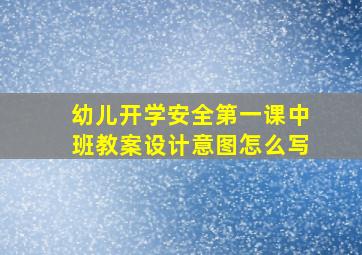 幼儿开学安全第一课中班教案设计意图怎么写