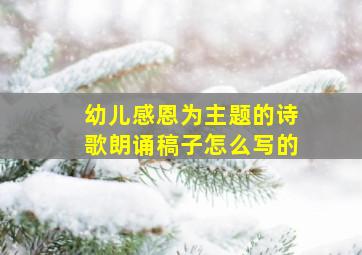 幼儿感恩为主题的诗歌朗诵稿子怎么写的