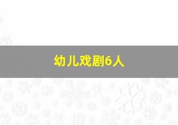 幼儿戏剧6人