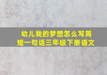 幼儿我的梦想怎么写简短一句话三年级下册语文