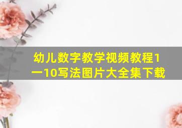 幼儿数字教学视频教程1一10写法图片大全集下载