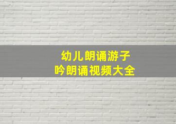 幼儿朗诵游子吟朗诵视频大全