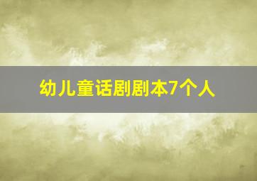 幼儿童话剧剧本7个人