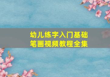 幼儿练字入门基础笔画视频教程全集