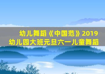 幼儿舞蹈《中国范》2019幼儿园大班元旦六一儿童舞蹈