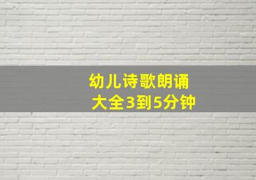 幼儿诗歌朗诵大全3到5分钟