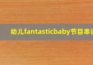 幼儿fantasticbaby节目串词