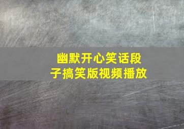 幽默开心笑话段子搞笑版视频播放