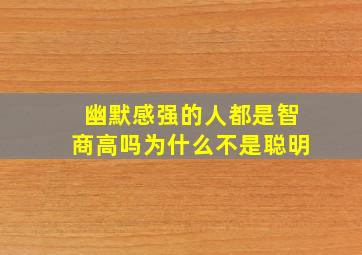 幽默感强的人都是智商高吗为什么不是聪明