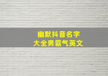 幽默抖音名字大全男霸气英文