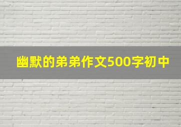 幽默的弟弟作文500字初中