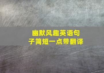 幽默风趣英语句子简短一点带翻译