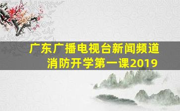 广东广播电视台新闻频道消防开学第一课2019