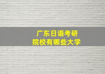 广东日语考研院校有哪些大学