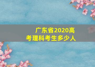 广东省2020高考理科考生多少人