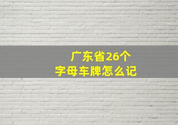 广东省26个字母车牌怎么记