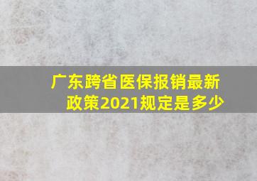 广东跨省医保报销最新政策2021规定是多少