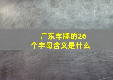 广东车牌的26个字母含义是什么