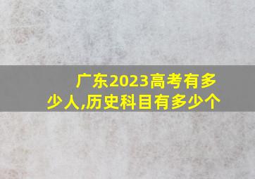 广东2023高考有多少人,历史科目有多少个