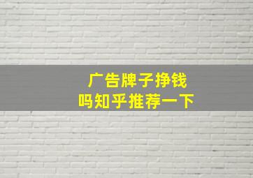 广告牌子挣钱吗知乎推荐一下