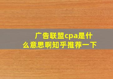 广告联盟cpa是什么意思啊知乎推荐一下