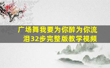 广场舞我要为你醉为你流泪32步完整版教学视频