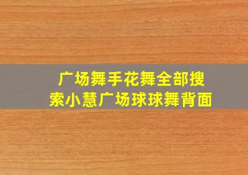 广场舞手花舞全部搜索小慧广场球球舞背面