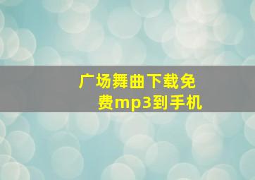 广场舞曲下载免费mp3到手机