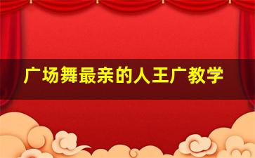 广场舞最亲的人王广教学