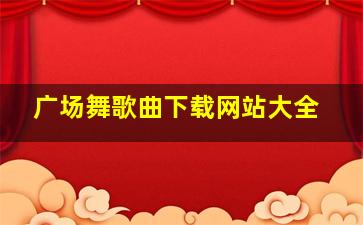 广场舞歌曲下载网站大全