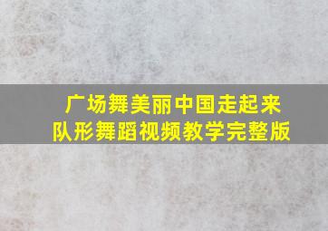 广场舞美丽中国走起来队形舞蹈视频教学完整版