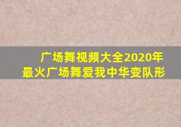 广场舞视频大全2020年最火广场舞爱我中华变队形