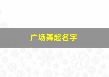 广场舞起名字