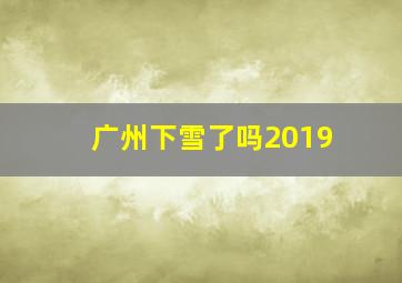 广州下雪了吗2019