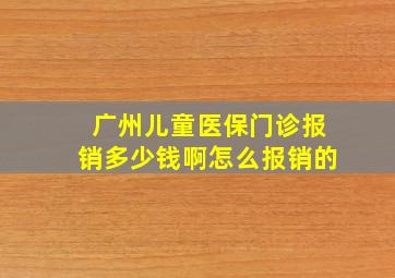 广州儿童医保门诊报销多少钱啊怎么报销的