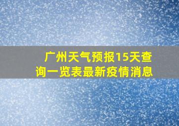 广州天气预报15天查询一览表最新疫情消息