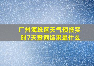 广州海珠区天气预报实时7天查询结果是什么