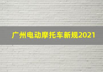 广州电动摩托车新规2021