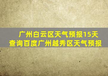 广州白云区天气预报15天查询百度广州越秀区天气预报