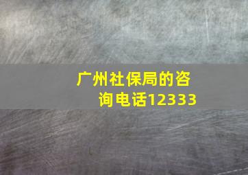 广州社保局的咨询电话12333