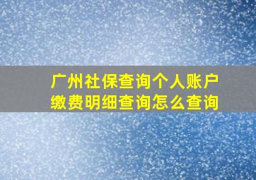 广州社保查询个人账户缴费明细查询怎么查询