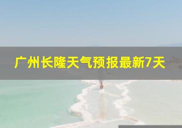 广州长隆天气预报最新7天