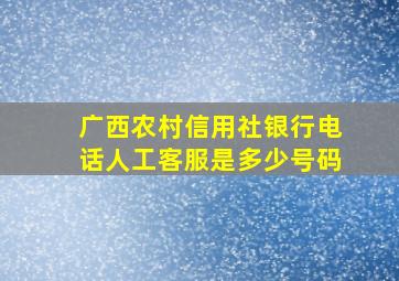 广西农村信用社银行电话人工客服是多少号码