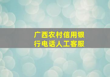 广西农村信用银行电话人工客服