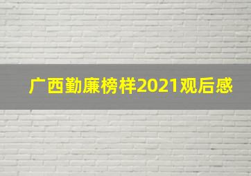 广西勤廉榜样2021观后感