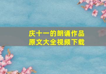 庆十一的朗诵作品原文大全视频下载