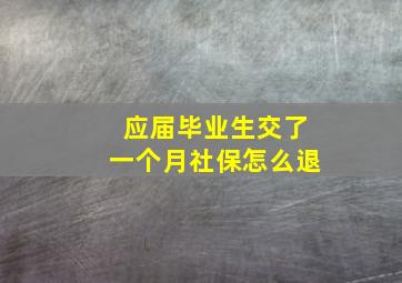 应届毕业生交了一个月社保怎么退